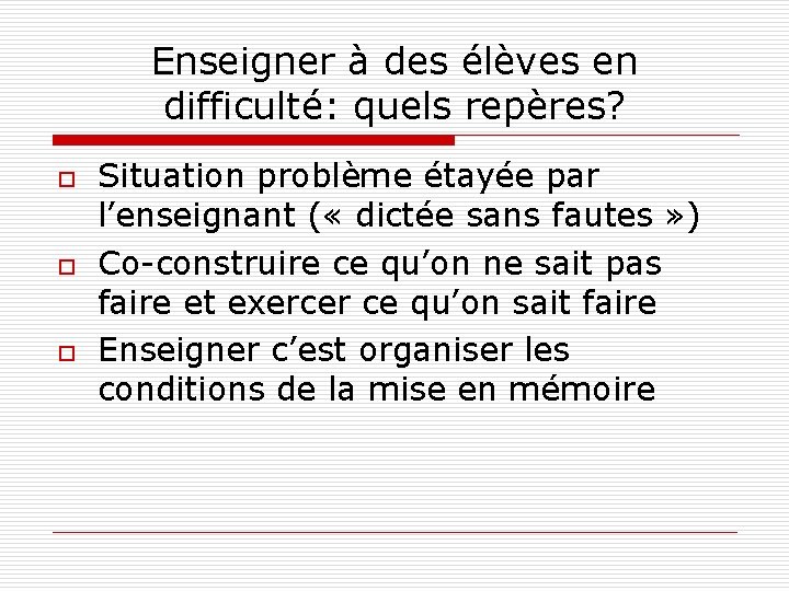 Enseigner à des élèves en difficulté: quels repères? o o o Situation problème étayée