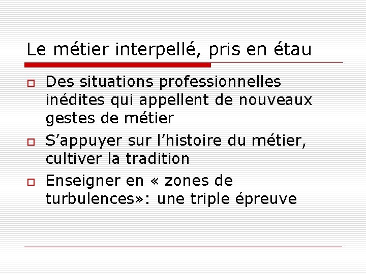 Le métier interpellé, pris en étau o o o Des situations professionnelles inédites qui