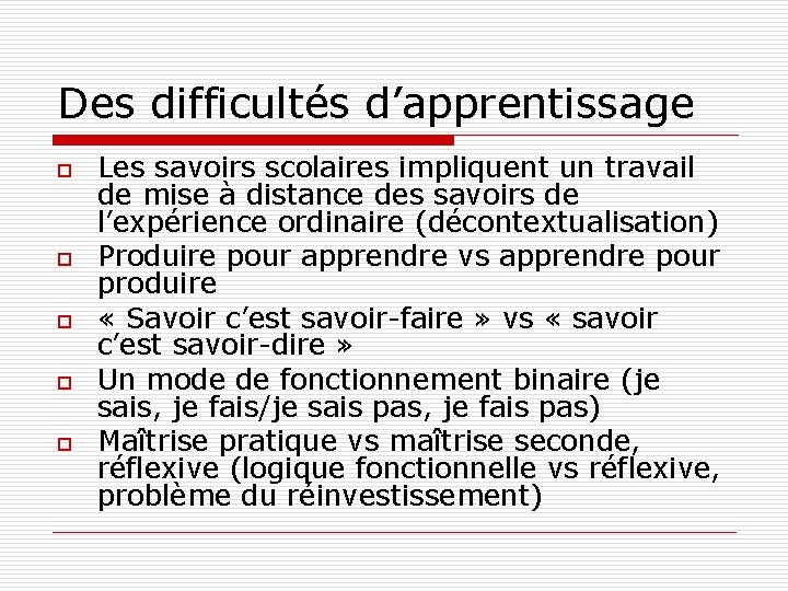 Des difficultés d’apprentissage o o o Les savoirs scolaires impliquent un travail de mise