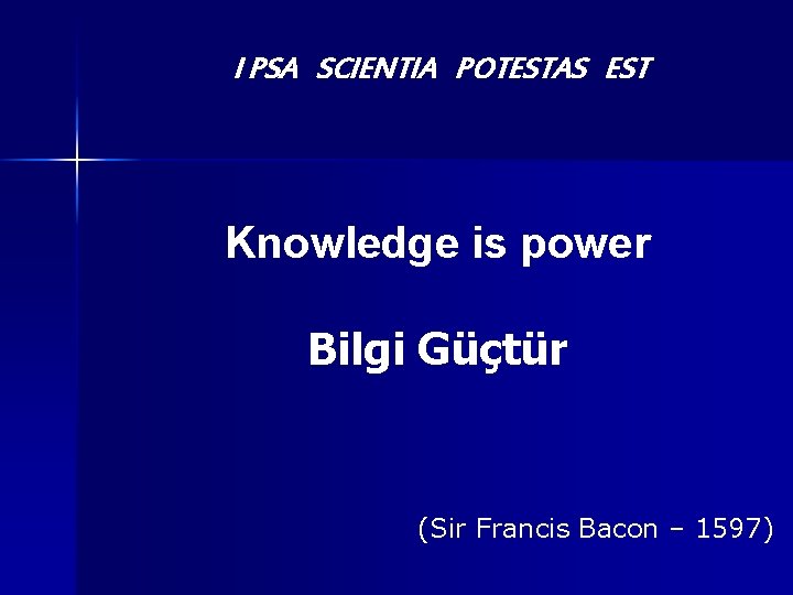 I PSA SCIENTIA POTESTAS EST Knowledge is power Bilgi Güçtür (Sir Francis Bacon –