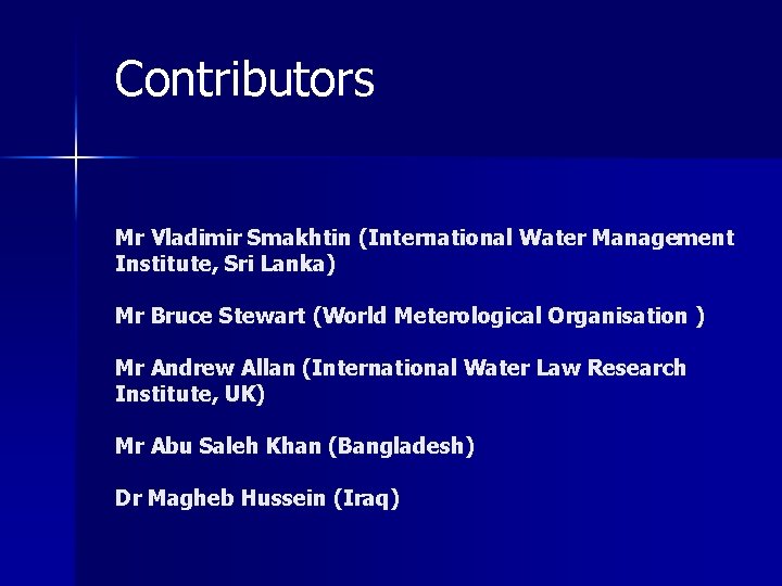 Contributors Mr Vladimir Smakhtin (International Water Management Institute, Sri Lanka) Mr Bruce Stewart (World