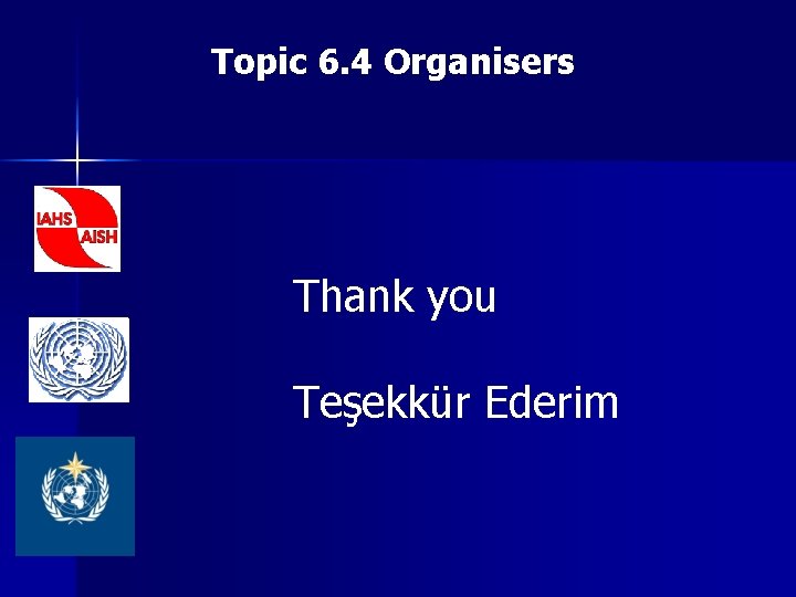 Topic 6. 4 Organisers Thank you Teşekkür Ederim 