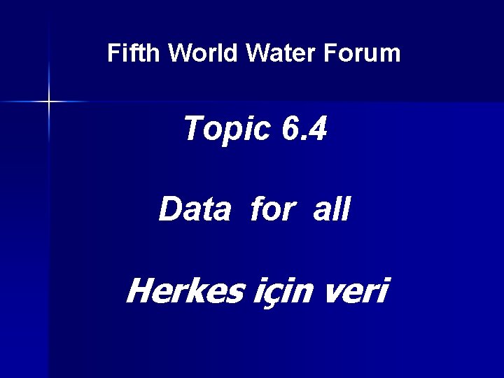 Fifth World Water Forum Topic 6. 4 Data for all Herkes için veri 
