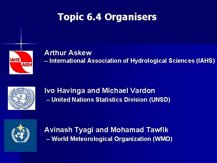 Topic 6. 4 Organisers Arthur Askew – International Association of Hydrological Sciences (IAHS) Ivo