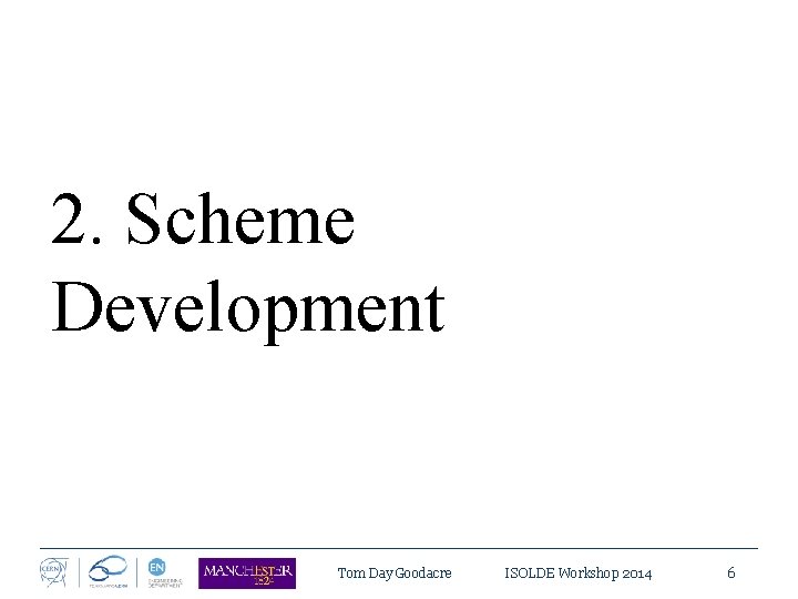 2. Scheme Development Tom Day Goodacre ISOLDE Workshop 2014 6 