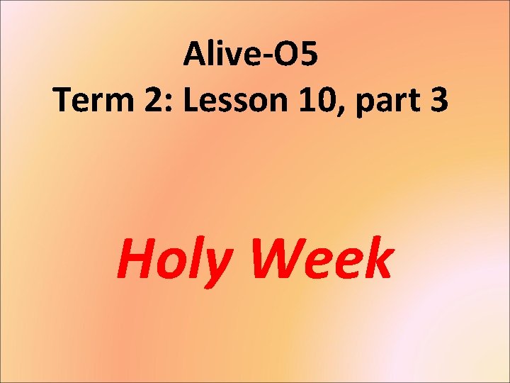 Alive-O 5 Term 2: Lesson 10, part 3 Holy Week 