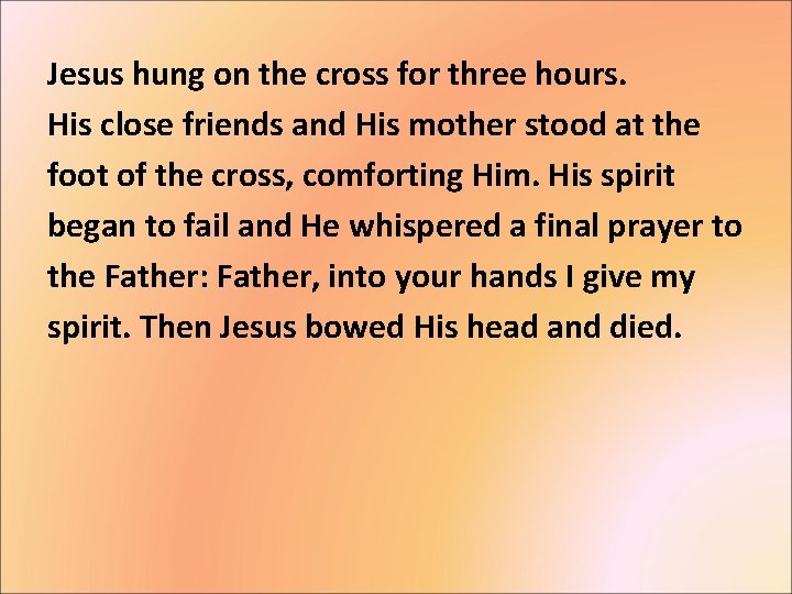 Jesus hung on the cross for three hours. His close friends and His mother