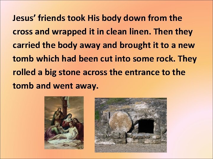 Jesus’ friends took His body down from the cross and wrapped it in clean