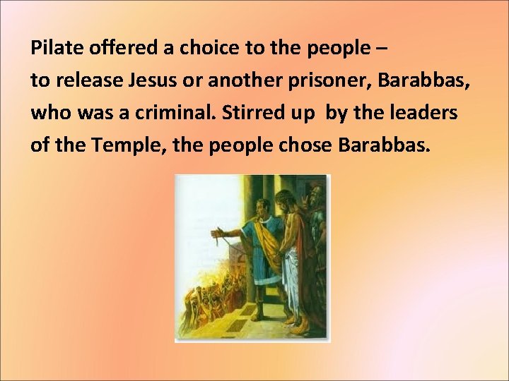 Pilate offered a choice to the people – to release Jesus or another prisoner,