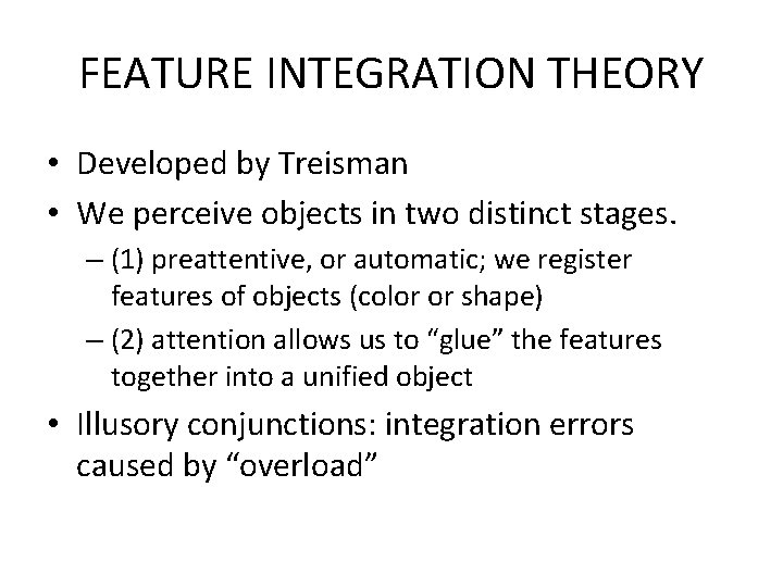 FEATURE INTEGRATION THEORY • Developed by Treisman • We perceive objects in two distinct