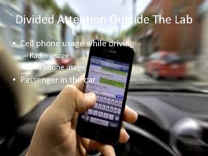 Divided Attention Outside The Lab • Cell phone usage while driving – Radio usage