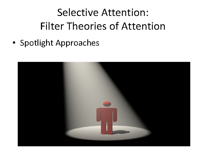 Selective Attention: Filter Theories of Attention • Spotlight Approaches 