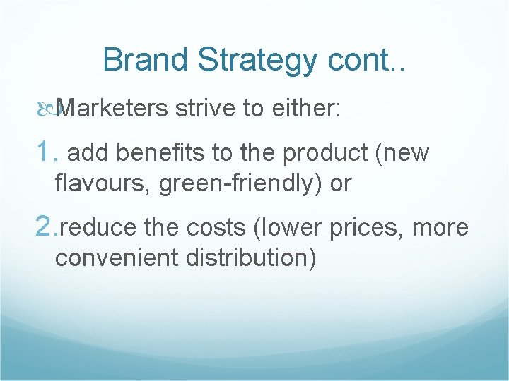 Brand Strategy cont. . Marketers strive to either: 1. add benefits to the product