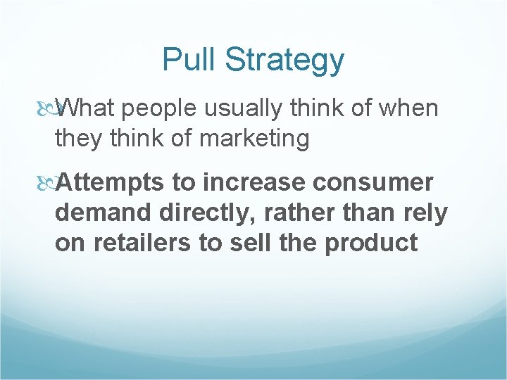 Pull Strategy What people usually think of when they think of marketing Attempts to