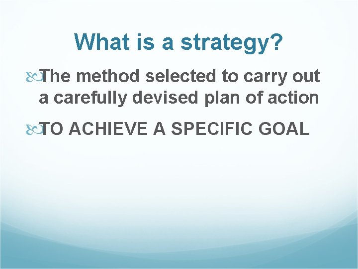 What is a strategy? The method selected to carry out a carefully devised plan