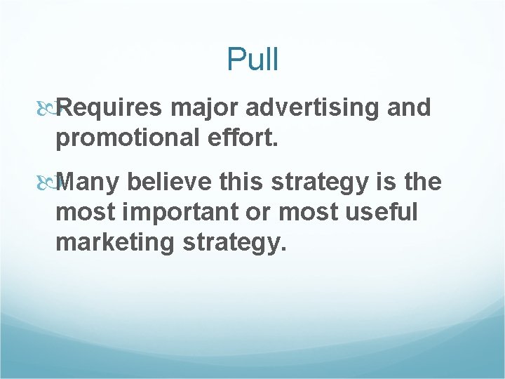 Pull Requires major advertising and promotional effort. Many believe this strategy is the most