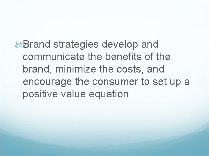  Brand strategies develop and communicate the benefits of the brand, minimize the costs,