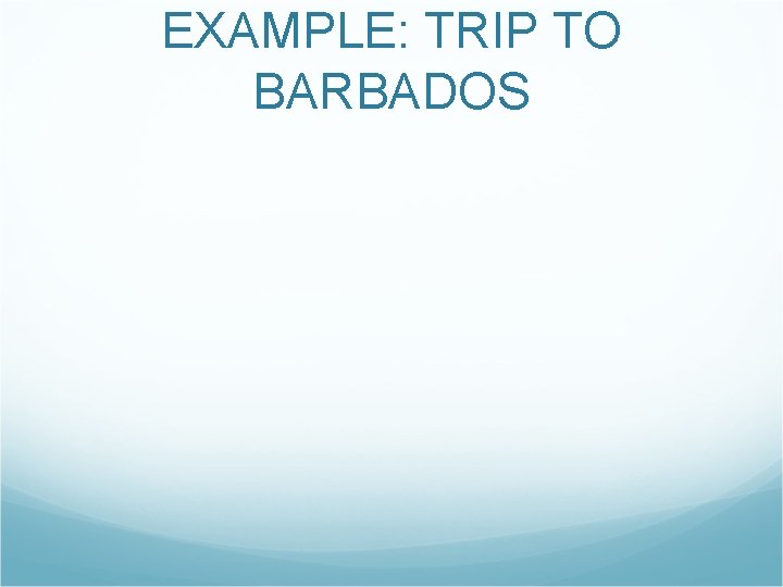 EXAMPLE: TRIP TO BARBADOS 