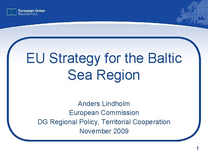 EU Strategy for the Baltic Sea Region Anders Lindholm European Commission DG Regional Policy,