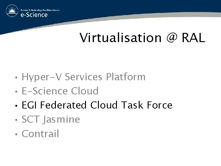Virtualisation @ RAL • Hyper-V Services Platform • E-Science Cloud • EGI Federated Cloud