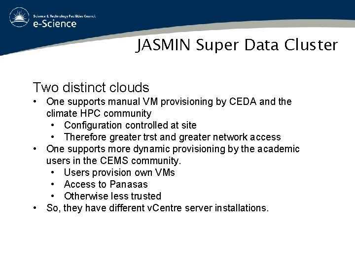 JASMIN Super Data Cluster Two distinct clouds • One supports manual VM provisioning by