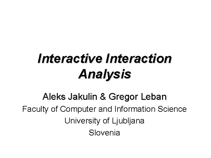 Interactive Interaction Analysis Aleks Jakulin & Gregor Leban Faculty of Computer and Information Science