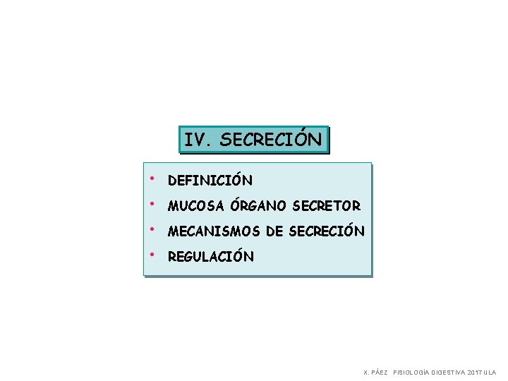 IV. SECRECIÓN • • DEFINICIÓN MUCOSA ÓRGANO SECRETOR MECANISMOS DE SECRECIÓN REGULACIÓN X. PÁEZ