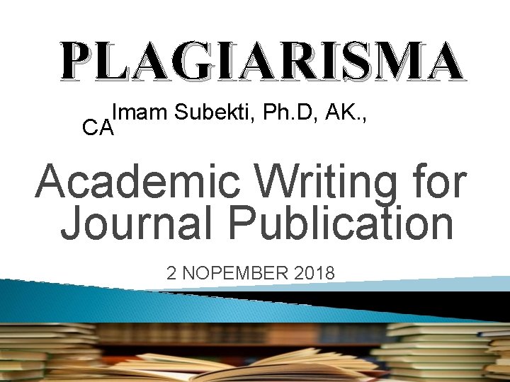 PLAGIARISMA Imam Subekti, Ph. D, AK. , CA Academic Writing for Journal Publication 2