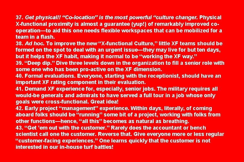 37. Get physical!! “Co-location” is the most powerful “culture changer. Physical X-functional proximity is