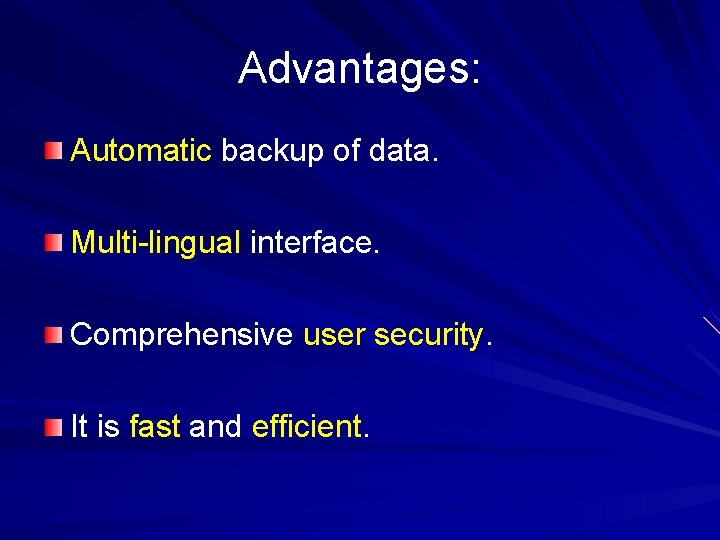 Advantages: Automatic backup of data. Multi-lingual interface. Comprehensive user security. It is fast and