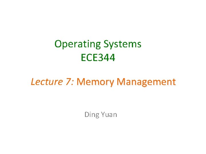 Operating Systems ECE 344 Lecture 7: Memory Management Ding Yuan 