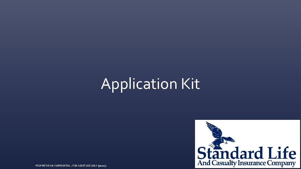 Application Kit PROPRIETARY & CONFIDENTIAL ~ FOR AGENT USE ONLY (5/2015) 15 