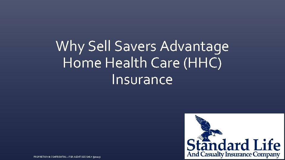Why Sell Savers Advantage Home Health Care (HHC) Insurance PROPRIETARY & CONFIDENTIAL ~ FOR
