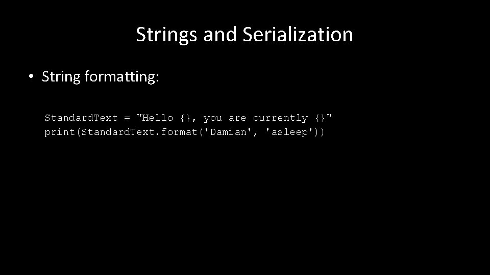 Strings and Serialization • String formatting: Standard. Text = "Hello {}, you are currently