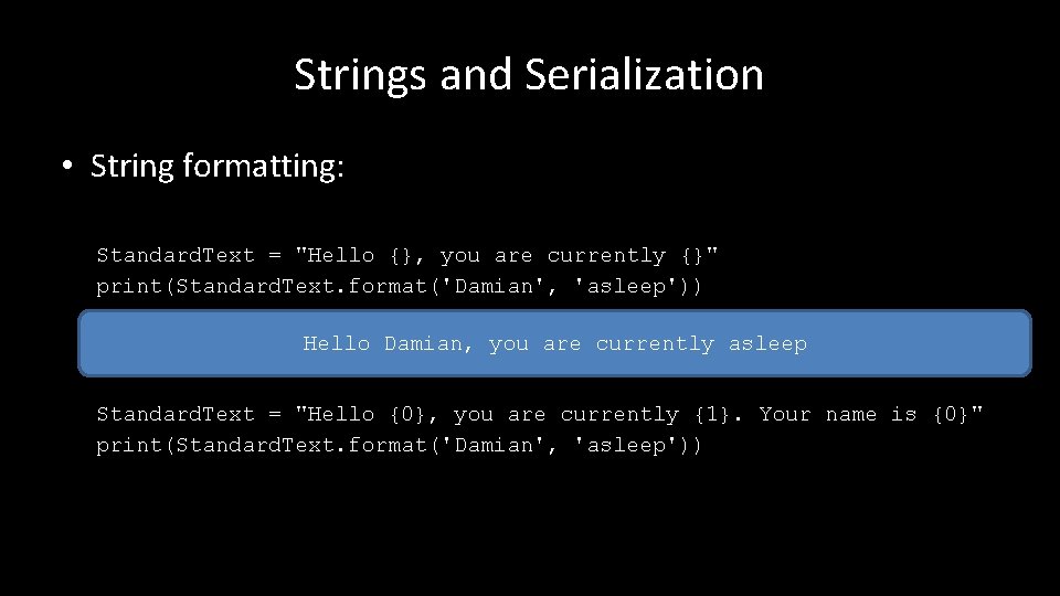 Strings and Serialization • String formatting: Standard. Text = "Hello {}, you are currently