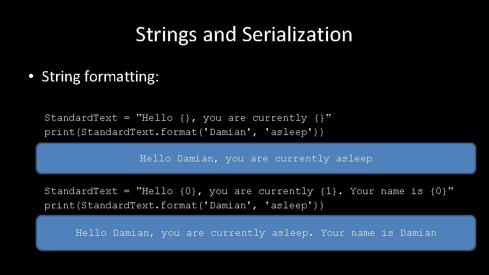 Strings and Serialization • String formatting: Standard. Text = "Hello {}, you are currently