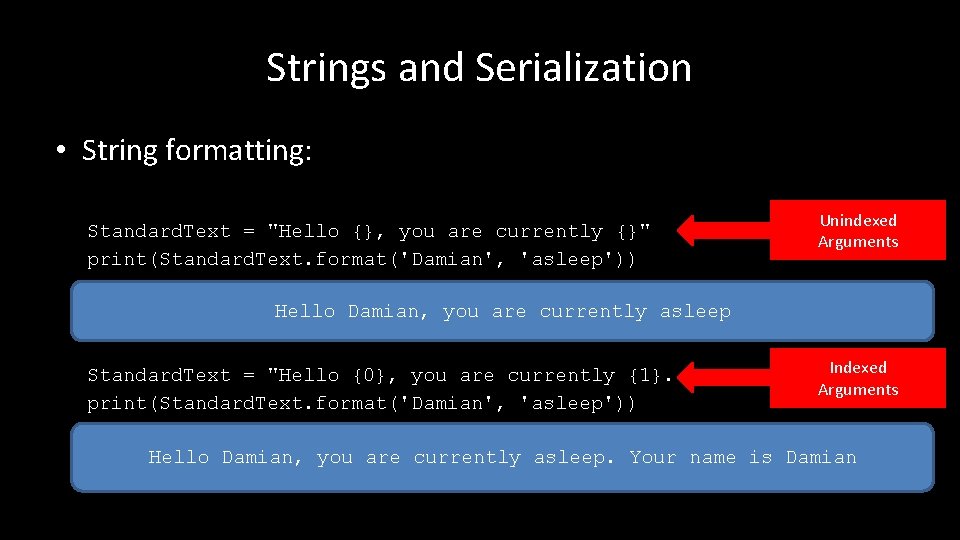 Strings and Serialization • String formatting: Standard. Text = "Hello {}, you are currently