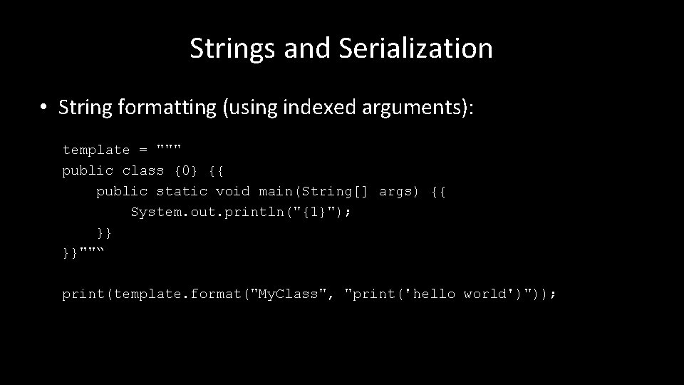 Strings and Serialization • String formatting (using indexed arguments): template = """ public class