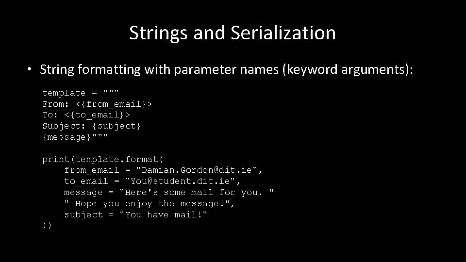 Strings and Serialization • String formatting with parameter names (keyword arguments): template = """