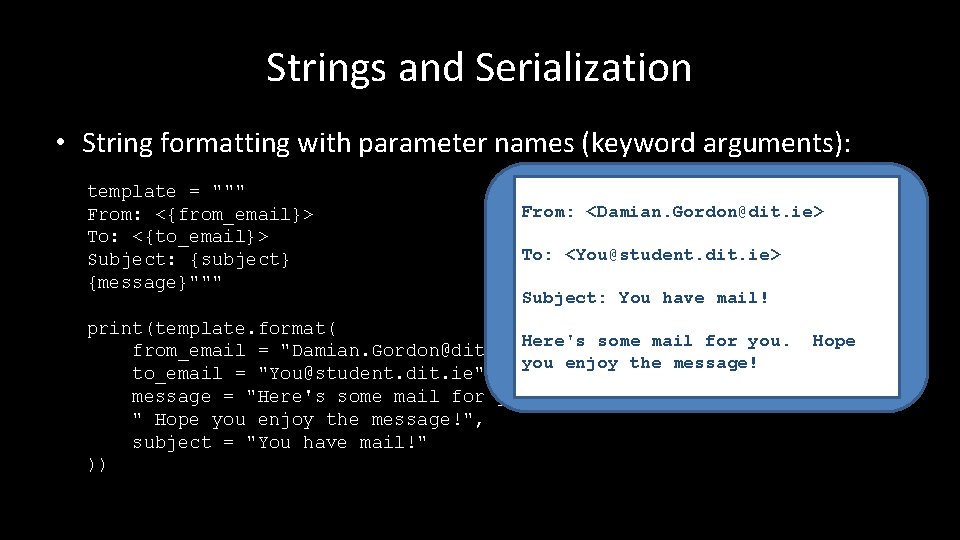 Strings and Serialization • String formatting with parameter names (keyword arguments): template = """