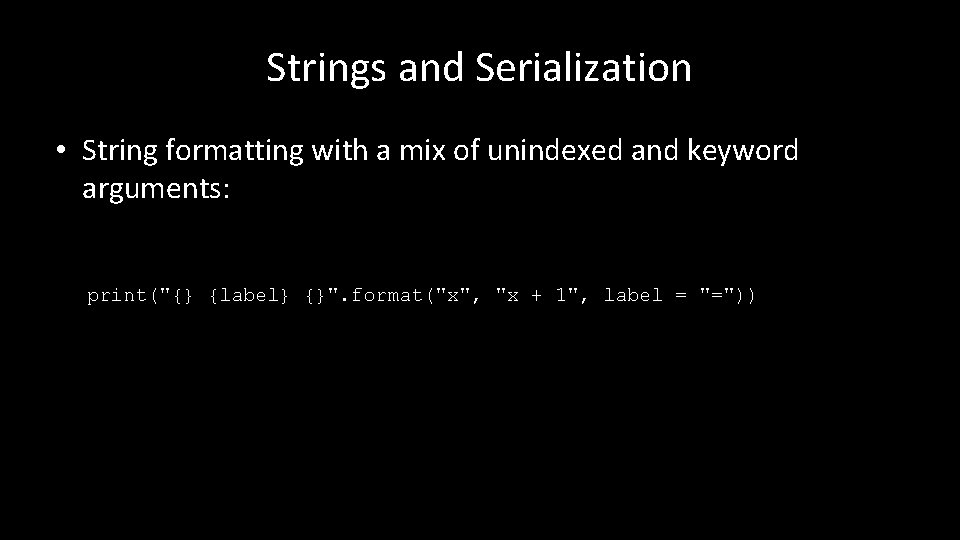 Strings and Serialization • String formatting with a mix of unindexed and keyword arguments: