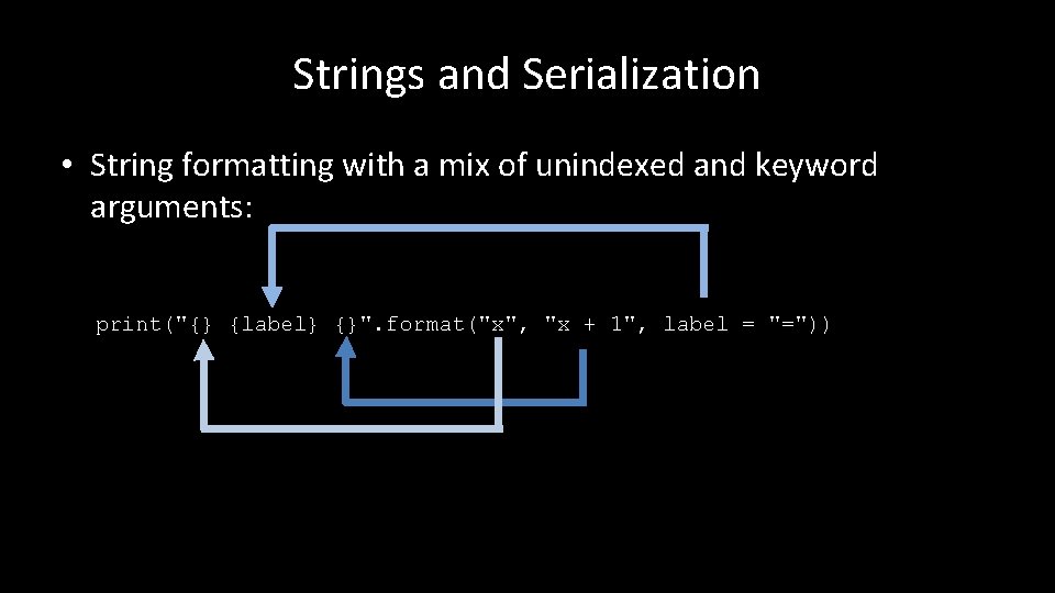 Strings and Serialization • String formatting with a mix of unindexed and keyword arguments: