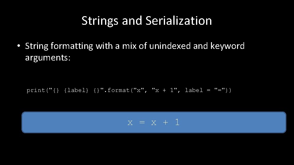 Strings and Serialization • String formatting with a mix of unindexed and keyword arguments: