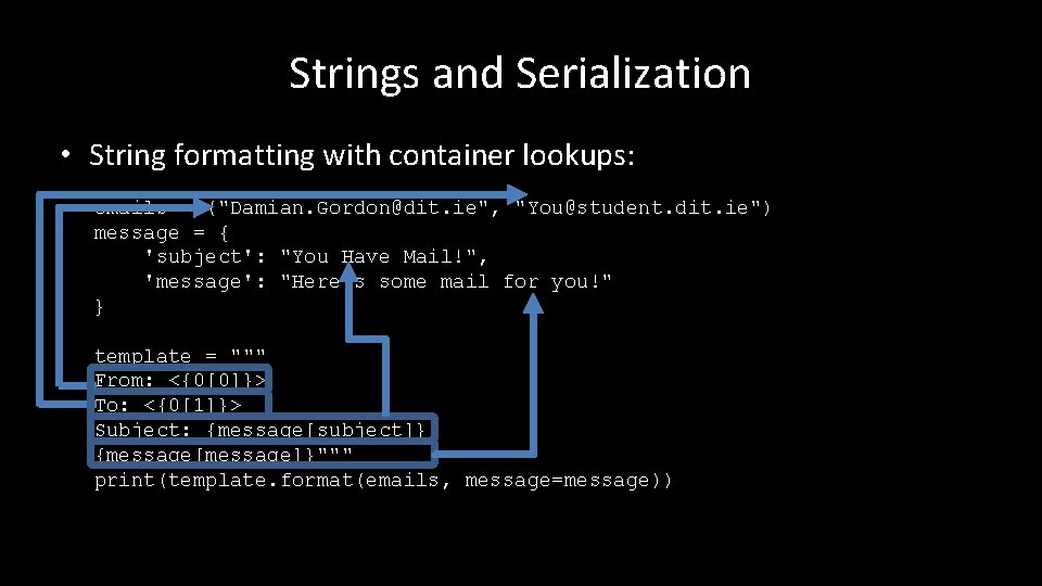 Strings and Serialization • String formatting with container lookups: emails = ("Damian. Gordon@dit. ie",