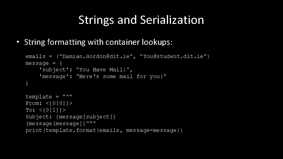 Strings and Serialization • String formatting with container lookups: emails = ("Damian. Gordon@dit. ie",