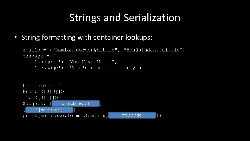 Strings and Serialization • String formatting with container lookups: emails = ("Damian. Gordon@dit. ie",