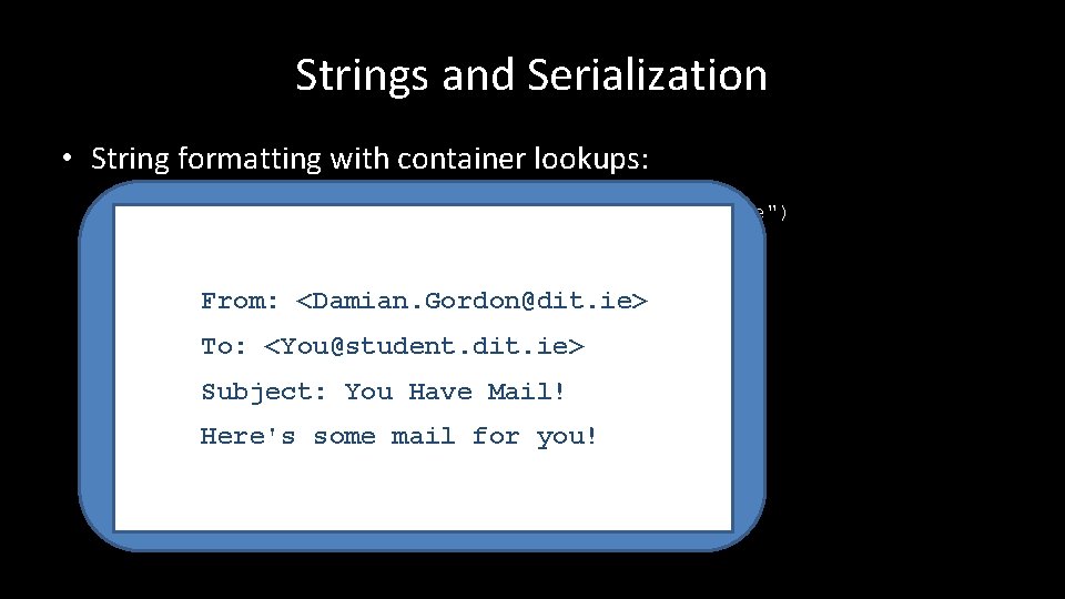 Strings and Serialization • String formatting with container lookups: emails = ("Damian. Gordon@dit. ie",