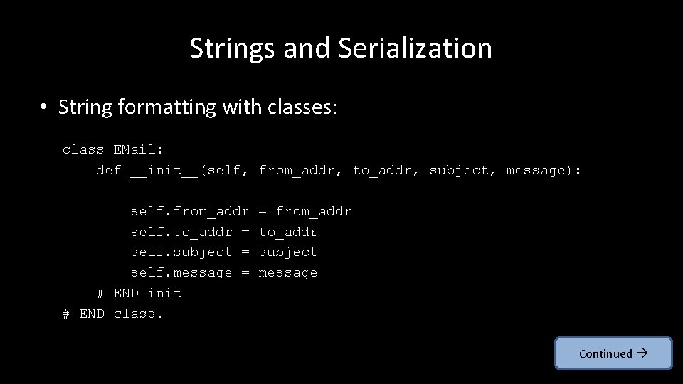 Strings and Serialization • String formatting with classes: class EMail: def __init__(self, from_addr, to_addr,