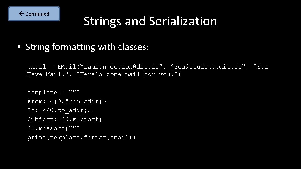  Continued Strings and Serialization • String formatting with classes: email = EMail(“Damian. Gordon@dit.