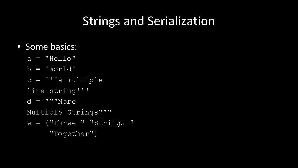 Strings and Serialization • Some basics: a = "Hello" b = 'World' c =